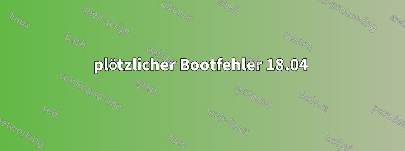 plötzlicher Bootfehler 18.04