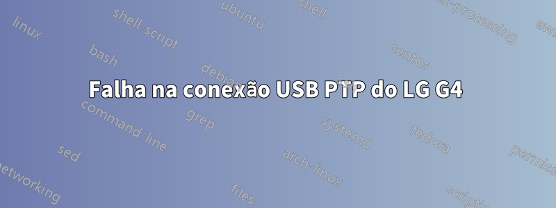 Falha na conexão USB PTP do LG G4