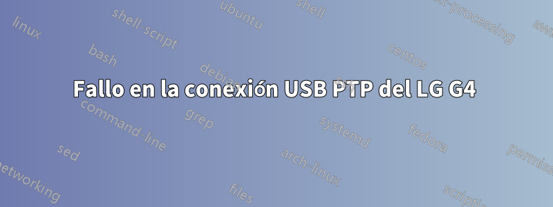 Fallo en la conexión USB PTP del LG G4