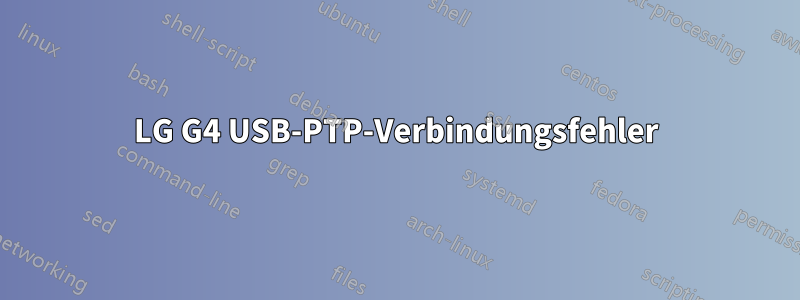 LG G4 USB-PTP-Verbindungsfehler