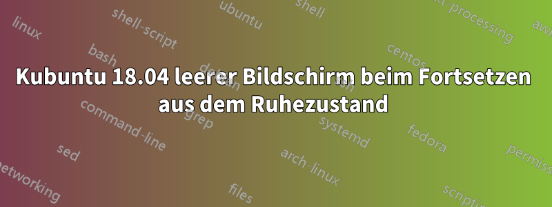 Kubuntu 18.04 leerer Bildschirm beim Fortsetzen aus dem Ruhezustand