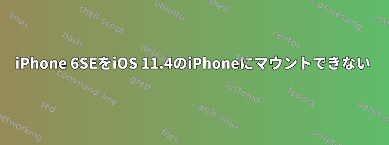 iPhone 6SEをiOS 11.4のiPhoneにマウントできない