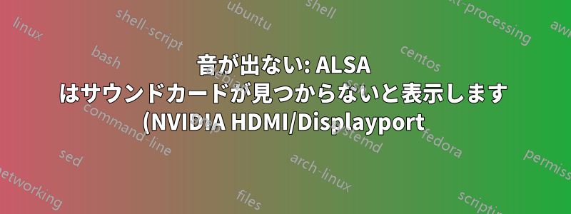音が出ない: ALSA はサウンドカードが見つからないと表示します (NVIDIA HDMI/Displayport)