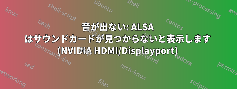 音が出ない: ALSA はサウンドカードが見つからないと表示します (NVIDIA HDMI/Displayport)