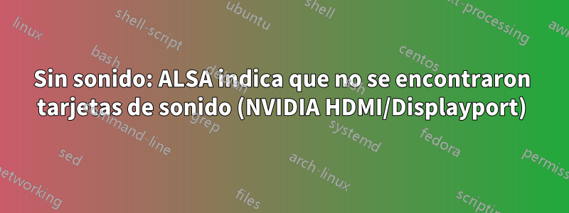 Sin sonido: ALSA indica que no se encontraron tarjetas de sonido (NVIDIA HDMI/Displayport)