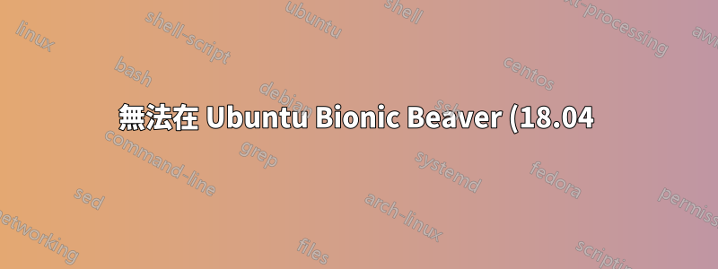無法在 Ubuntu Bionic Beaver (18.04) 中安裝 R 3.5.0