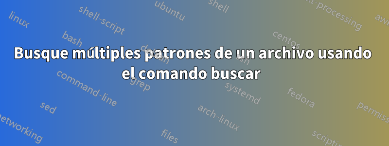 Busque múltiples patrones de un archivo usando el comando buscar 