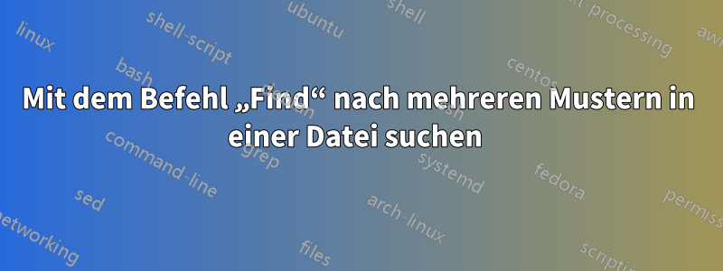 Mit dem Befehl „Find“ nach mehreren Mustern in einer Datei suchen 