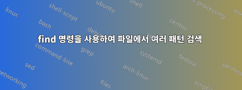 find 명령을 사용하여 파일에서 여러 패턴 검색