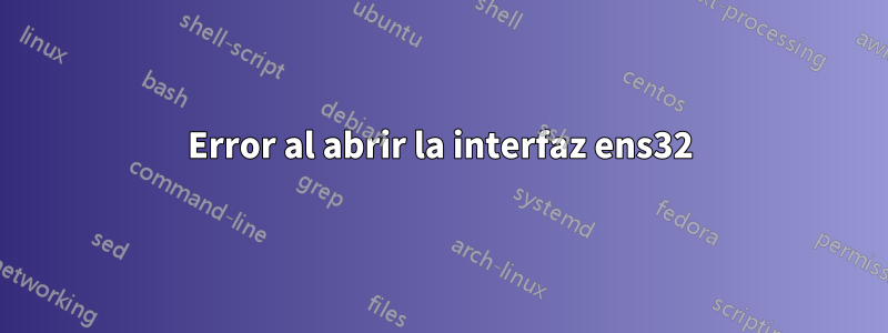 Error al abrir la interfaz ens32