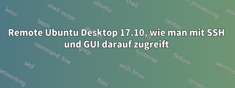 Remote Ubuntu Desktop 17.10, wie man mit SSH und GUI darauf zugreift