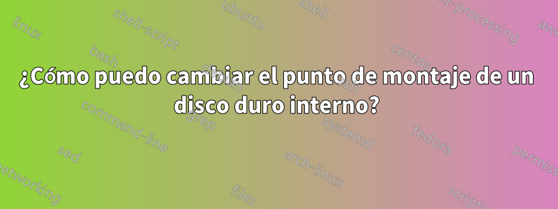 ¿Cómo puedo cambiar el punto de montaje de un disco duro interno?