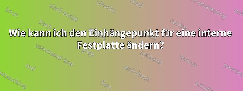 Wie kann ich den Einhängepunkt für eine interne Festplatte ändern?