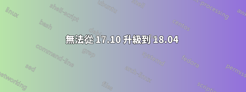 無法從 17.10 升級到 18.04