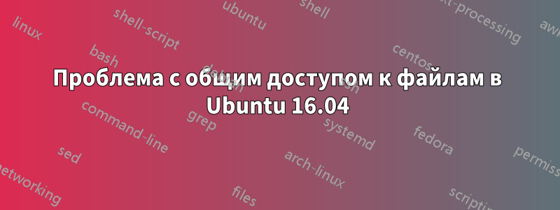 Проблема с общим доступом к файлам в Ubuntu 16.04