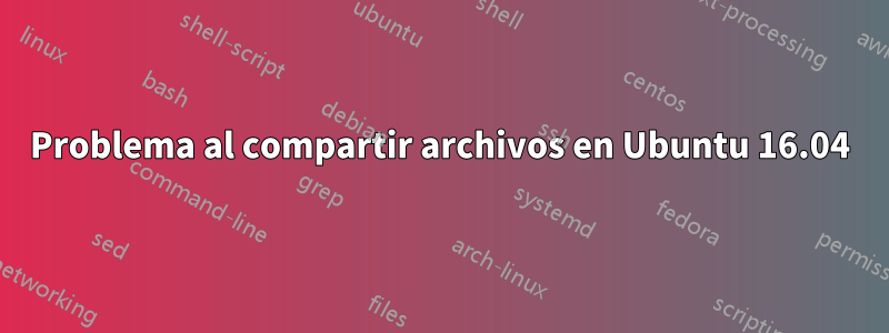 Problema al compartir archivos en Ubuntu 16.04