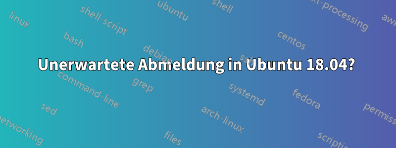 Unerwartete Abmeldung in Ubuntu 18.04?