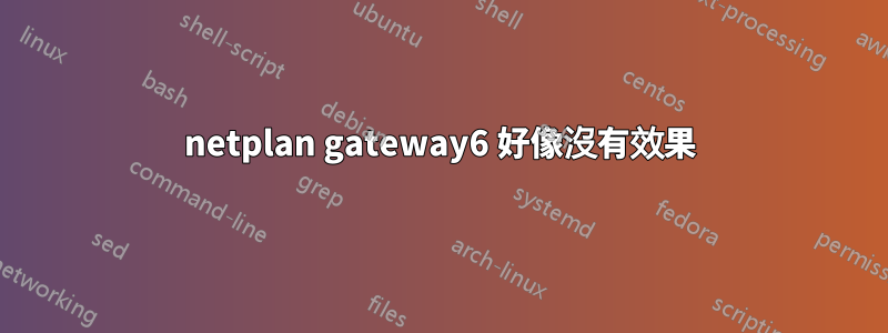 netplan gateway6 好像沒有效果