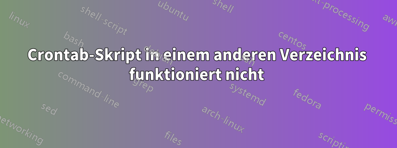 Crontab-Skript in einem anderen Verzeichnis funktioniert nicht