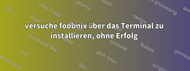 versuche foobnix über das Terminal zu installieren, ohne Erfolg