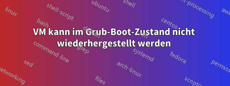 VM kann im Grub-Boot-Zustand nicht wiederhergestellt werden