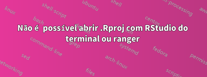 Não é possível abrir .Rproj com RStudio do terminal ou ranger