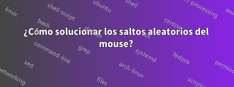 ¿Cómo solucionar los saltos aleatorios del mouse?