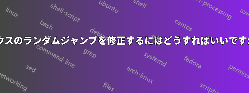 マウスのランダムジャンプを修正するにはどうすればいいですか?