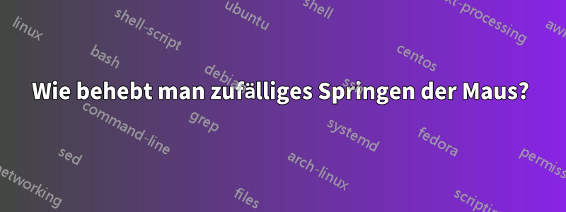 Wie behebt man zufälliges Springen der Maus?