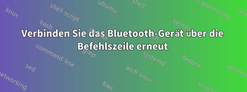 Verbinden Sie das Bluetooth-Gerät über die Befehlszeile erneut