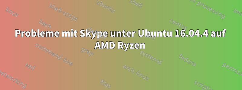 Probleme mit Skype unter Ubuntu 16.04.4 auf AMD Ryzen