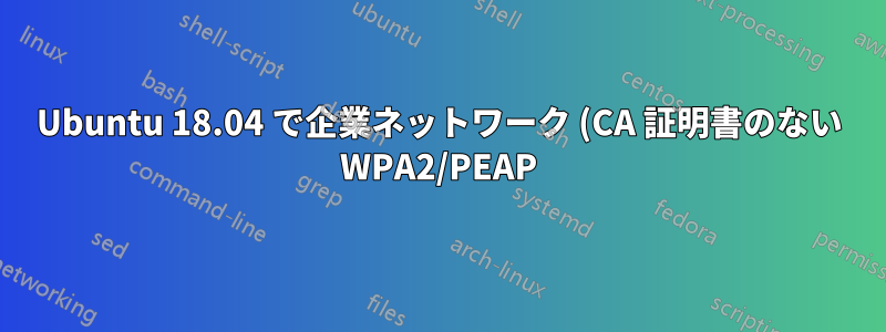Ubuntu 18.04 で企業ネットワーク (CA 証明書のない WPA2/PEAP) への Wi-Fi 接続を修正するために wpa_supplicant をダウングレードできない