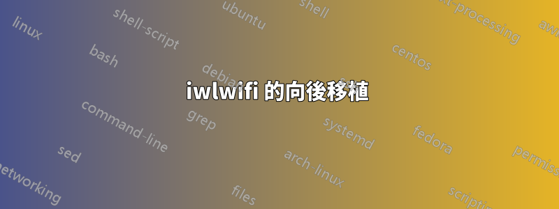 iwlwifi 的向後移植