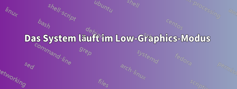 Das System läuft im Low-Graphics-Modus