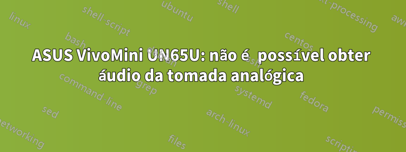 ASUS VivoMini UN65U: não é possível obter áudio da tomada analógica