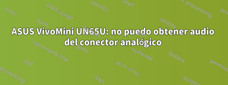 ASUS VivoMini UN65U: no puedo obtener audio del conector analógico