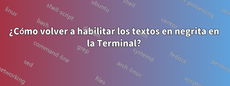 ¿Cómo volver a habilitar los textos en negrita en la Terminal?