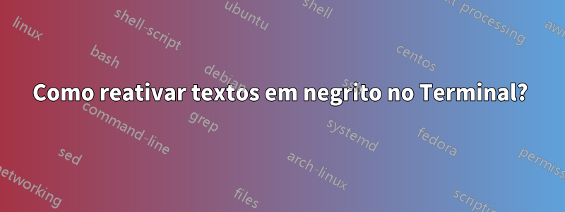 Como reativar textos em negrito no Terminal?