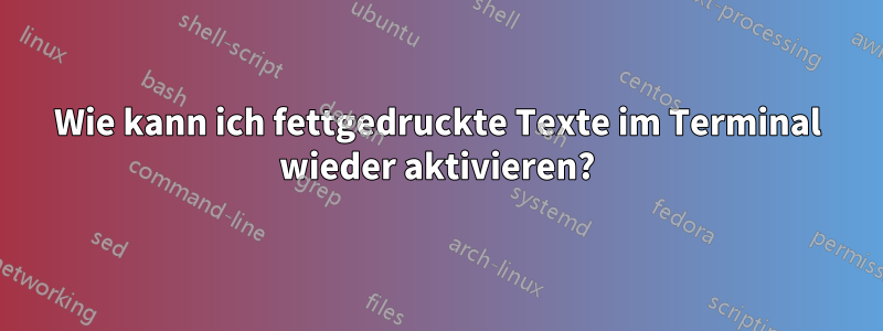 Wie kann ich fettgedruckte Texte im Terminal wieder aktivieren?