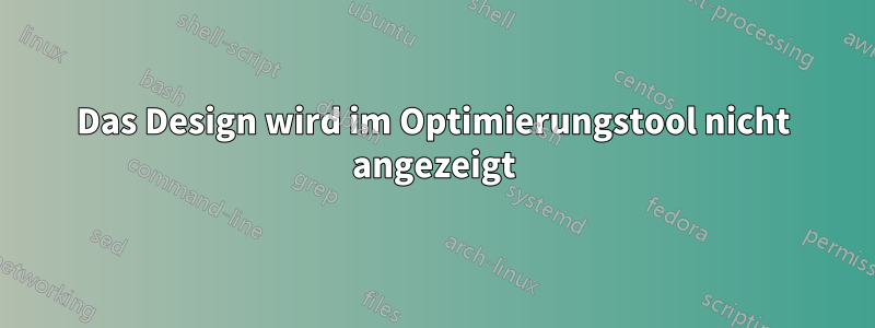 Das Design wird im Optimierungstool nicht angezeigt