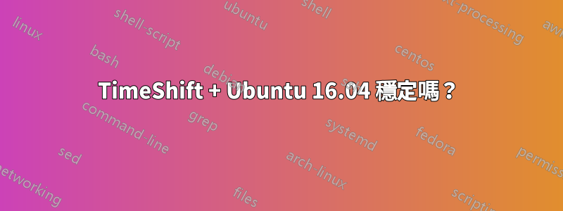 TimeShift + Ubuntu 16.04 穩定嗎？