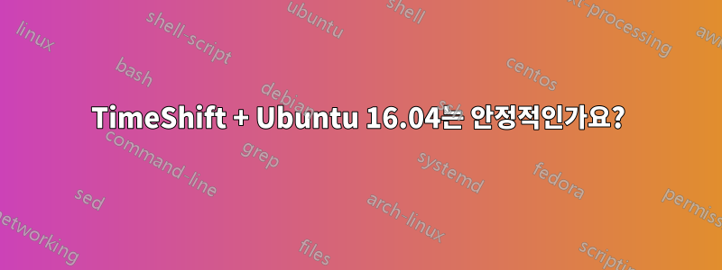 TimeShift + Ubuntu 16.04는 안정적인가요?