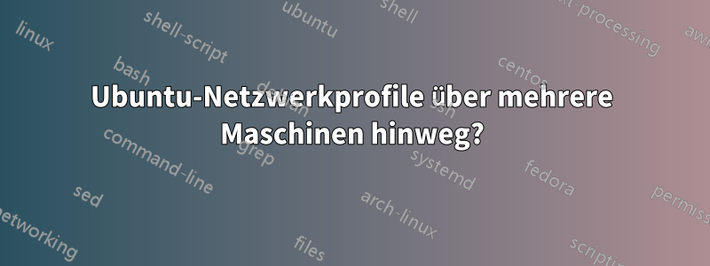 Ubuntu-Netzwerkprofile über mehrere Maschinen hinweg?