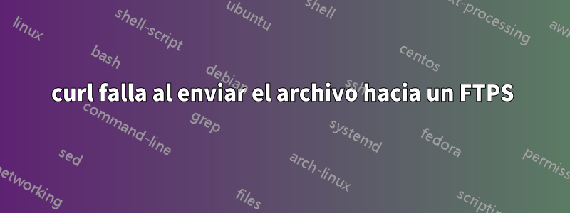 curl falla al enviar el archivo hacia un FTPS