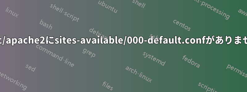 /etc/apache2にsites-available/000-default.confがありません