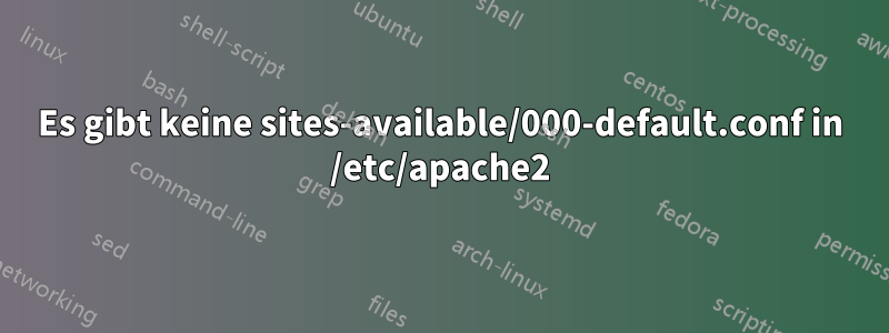 Es gibt keine sites-available/000-default.conf in /etc/apache2