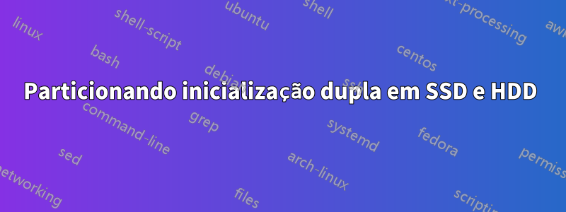 Particionando inicialização dupla em SSD e HDD