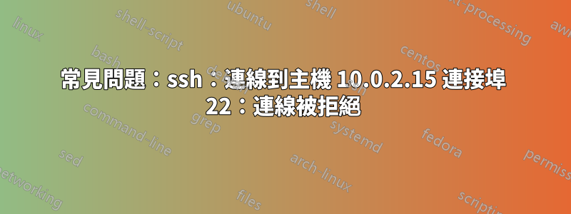 常見問題：ssh：連線到主機 10.0.2.15 連接埠 22：連線被拒絕