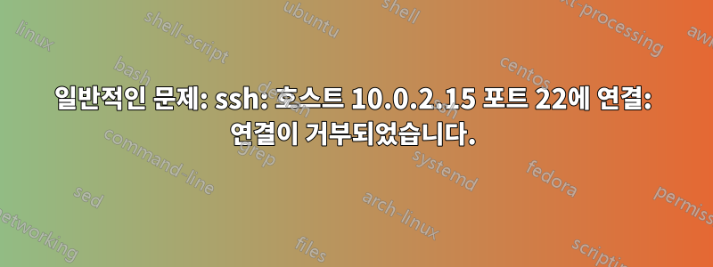 일반적인 문제: ssh: 호스트 10.0.2.15 포트 22에 연결: 연결이 거부되었습니다.