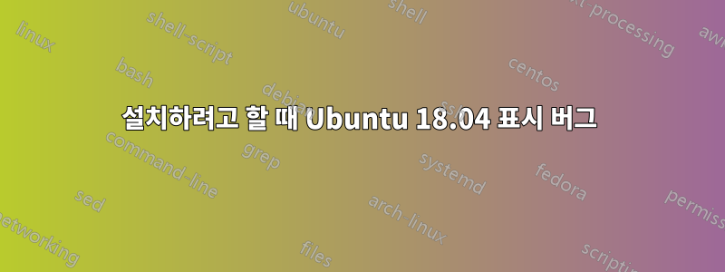 설치하려고 할 때 Ubuntu 18.04 표시 버그